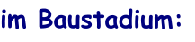 im Baustadium: